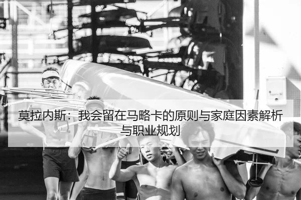 莫拉内斯：我会留在马略卡的原则与家庭因素解析与职业规划